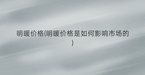 明暖价格(明暖价格是如何影响市场的)