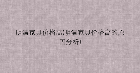 “明清家具价格高(明清家具价格高的原因分析)