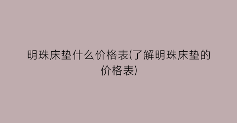 明珠床垫什么价格表(了解明珠床垫的价格表)