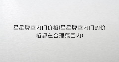星星牌室内门价格(星星牌室内门的价格都在合理范围内)