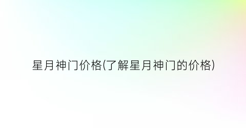 星月神门价格(了解星月神门的价格)