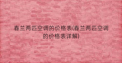 春兰两匹空调的价格表(春兰两匹空调的价格表详解)
