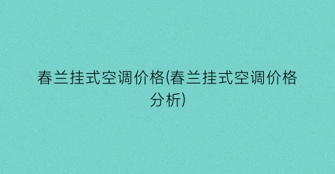 春兰挂式空调价格(春兰挂式空调价格分析)