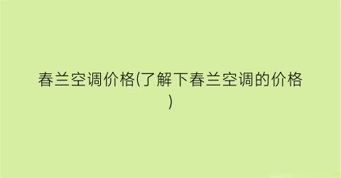 春兰空调价格(了解下春兰空调的价格)