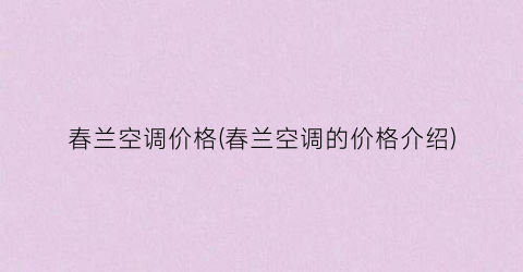 春兰空调价格(春兰空调的价格介绍)