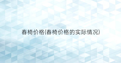 春椅价格(春椅价格的实际情况)