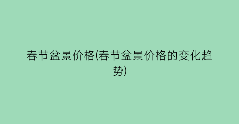 春节盆景价格(春节盆景价格的变化趋势)