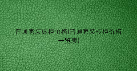普通家装橱柜价格(普通家装橱柜价格一览表)