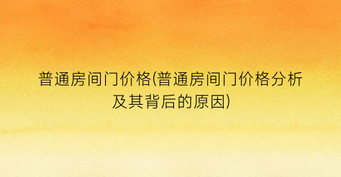 普通房间门价格(普通房间门价格分析及其背后的原因)