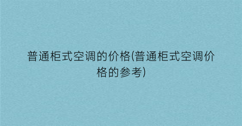 “普通柜式空调的价格(普通柜式空调价格的参考)