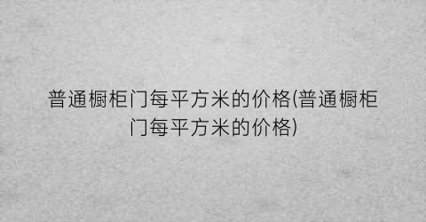 普通橱柜门每平方米的价格(普通橱柜门每平方米的价格)