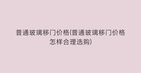 “普通玻璃移门价格(普通玻璃移门价格怎样合理选购)