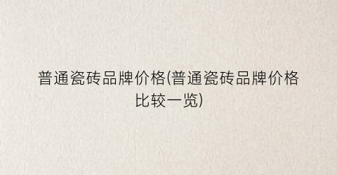 普通瓷砖品牌价格(普通瓷砖品牌价格比较一览)