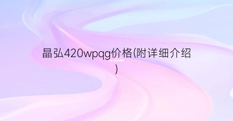 晶弘420wpqg价格(附详细介绍)