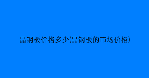 晶钢板价格多少(晶钢板的市场价格)
