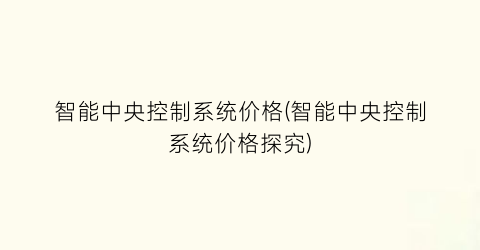 智能中央控制系统价格(智能中央控制系统价格探究)