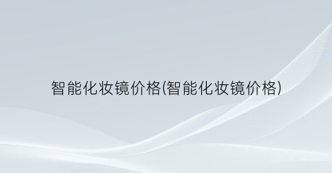 智能化妆镜价格(智能化妆镜价格)