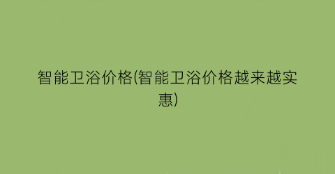 智能卫浴价格(智能卫浴价格越来越实惠)