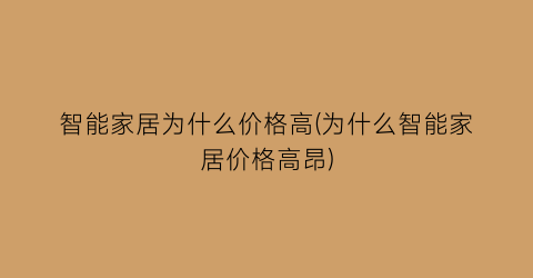 智能家居为什么价格高(为什么智能家居价格高昂)