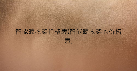 智能晾衣架价格表(智能晾衣架的价格表)