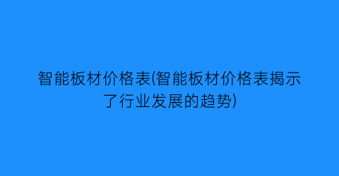 智能板材价格表(智能板材价格表揭示了行业发展的趋势)