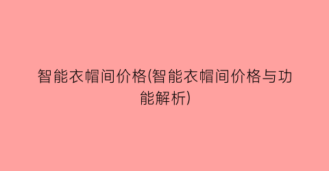 智能衣帽间价格(智能衣帽间价格与功能解析)