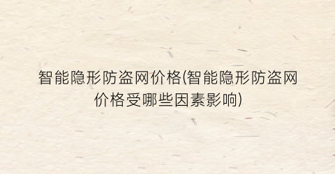 “智能隐形防盗网价格(智能隐形防盗网价格受哪些因素影响)