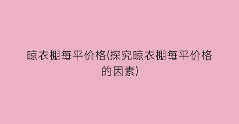 晾衣棚每平价格(探究晾衣棚每平价格的因素)