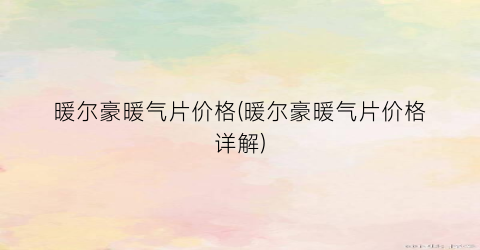 暖尔豪暖气片价格(暖尔豪暖气片价格详解)