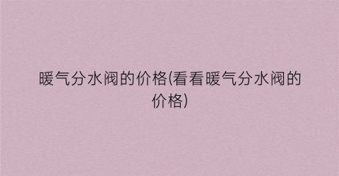 暖气分水阀的价格(看看暖气分水阀的价格)