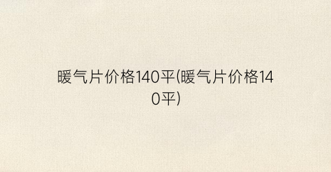 暖气片价格140平(暖气片价格140平)