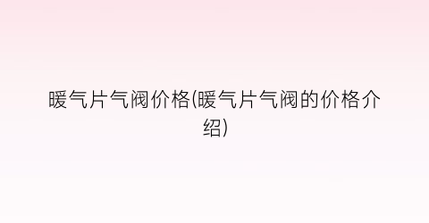 暖气片气阀价格(暖气片气阀的价格介绍)