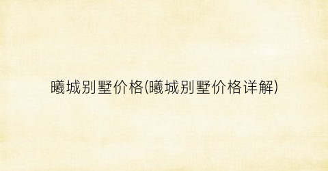 “曦城别墅价格(曦城别墅价格详解)