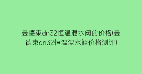 曼德束dn32恒温混水阀的价格(曼德束dn32恒温混水阀价格测评)