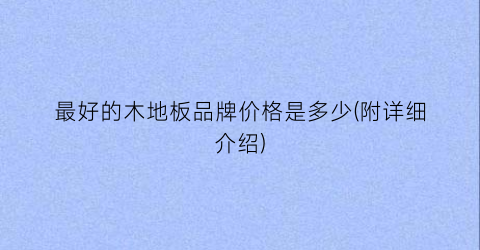 最好的木地板品牌价格是多少(附详细介绍)