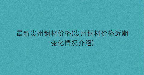 最新贵州钢材价格(贵州钢材价格近期变化情况介绍)