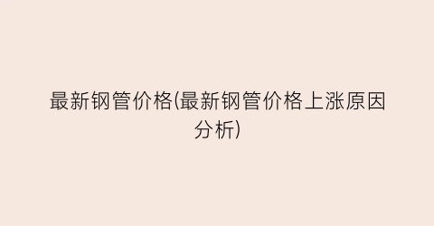 最新钢管价格(最新钢管价格上涨原因分析)