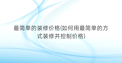 最简单的装修价格(如何用最简单的方式装修并控制价格)