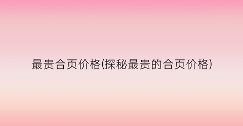 最贵合页价格(探秘最贵的合页价格)
