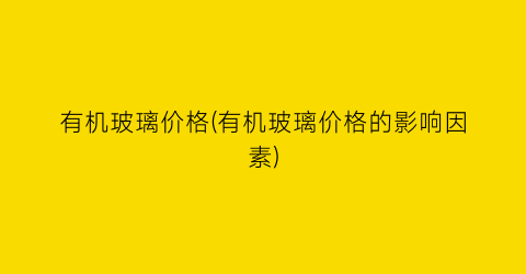 有机玻璃价格(有机玻璃价格的影响因素)