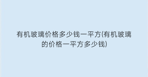 有机玻璃价格多少钱一平方(有机玻璃的价格一平方多少钱)