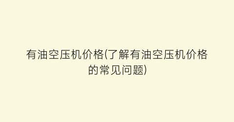 有油空压机价格(了解有油空压机价格的常见问题)