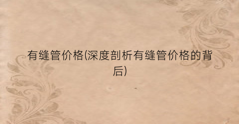有缝管价格(深度剖析有缝管价格的背后)