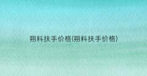 朔料扶手价格(朔料扶手价格)