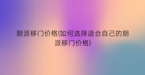 朗派移门价格(如何选择适合自己的朗派移门价格)