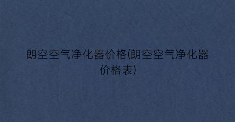 “朗空空气净化器价格(朗空空气净化器价格表)