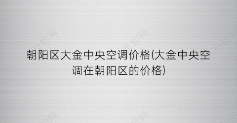朝阳区大金中央空调价格(大金中央空调在朝阳区的价格)