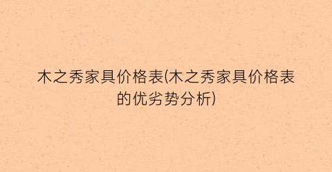 木之秀家具价格表(木之秀家具价格表的优劣势分析)