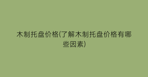 “木制托盘价格(了解木制托盘价格有哪些因素)