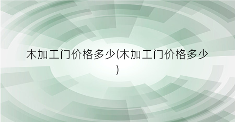 木加工门价格多少(木加工门价格多少)